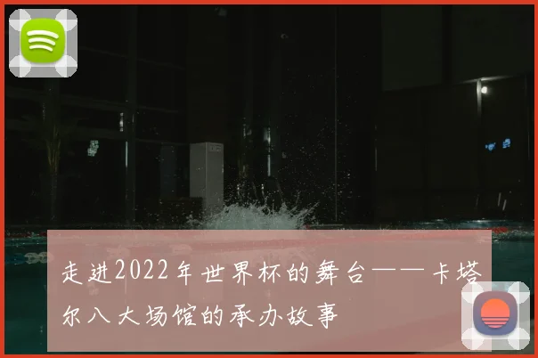 走进2022年世界杯的舞台——卡塔尔八大场馆的承办故事