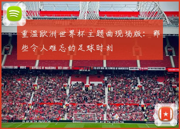 重温欧洲世界杯主题曲现场版：那些令人难忘的足球时刻
