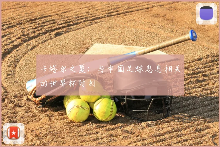 卡塔尔之夏:与中国足球息息相关的世界杯时刻