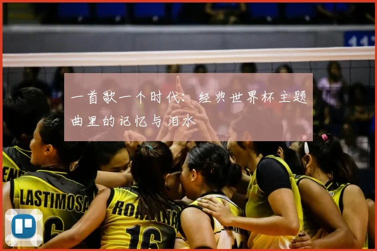 一首歌一个时代：经典世界杯主题曲里的记忆与泪水
