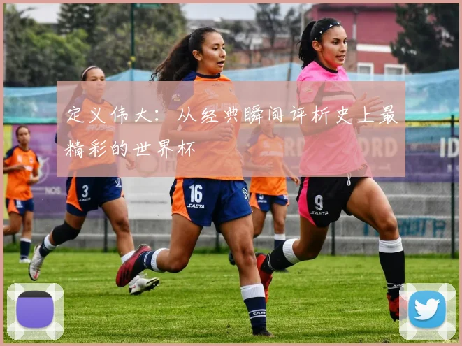 定义伟大：从经典瞬间评析史上最精彩的世界杯