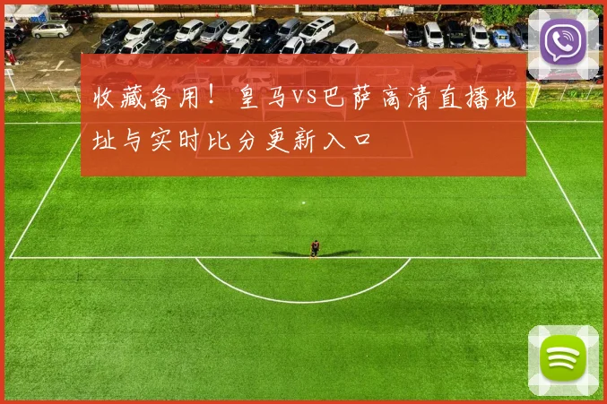 收藏备用！皇马vs巴萨高清直播地址与实时比分更新入口