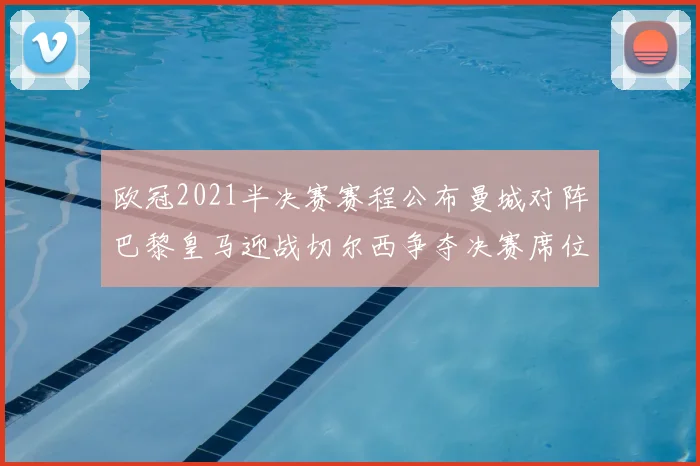 欧冠2021半决赛赛程公布曼城对阵巴黎皇马迎战切尔西争夺决赛席位